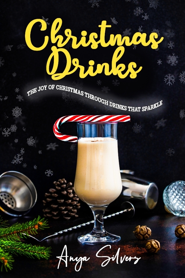 Anya Silvers - Christmas Drinks - 130 Recipes to Spread The Joy of Christmas.jpg