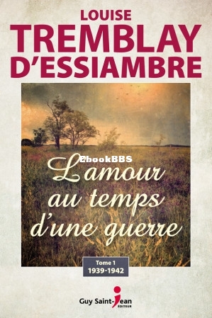 Lamour au temps dune guerre - 01 - 1939-1942 (Tremblay DEssiambre etc.) (Z-Library).jpg