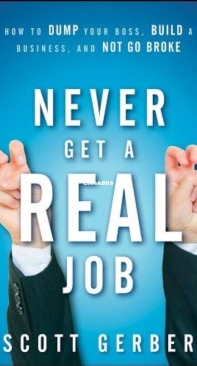 Never Get a "Real" Job: How to Dump Your Boss, Build a Business and Not Go Broke - Scott Gerber - English
