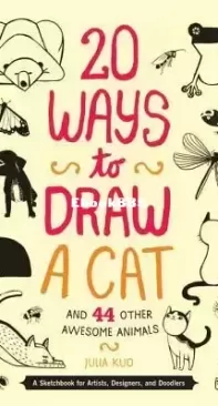 20 Ways to Draw a Cat and 44 Other Awesome Animals: A Sketchbook for Artists, Designers, and Doodlers - Julia Kuo - English