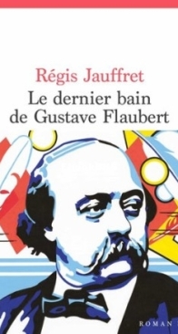Le Dernier Bain De Gustave Flaubert - Regis Jauffret - French