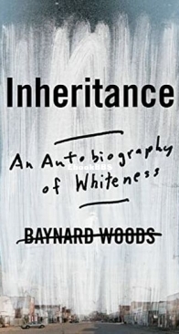 Inheritance: An Autobiography of Whiteness - Baynard Woods - English