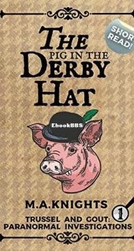 The Pig in the Derby Hat - Trussel and Gout. Paranormal Investigations 1 - M. A. Knights - English