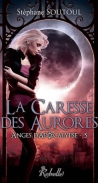 La Caresse Des Aurores - Anges D'Apocalypse 5 - Stéphane Soutoul - French