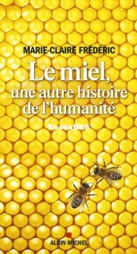 Le Miel Une Autre Histoire De L'Humanité - Marie-Claire Frédéric - French