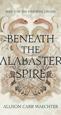 Beneath the Alabaster Spire - The Immortal Orders 2 - Allison Carr Waechter - English