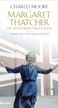 Margaret Thatcher The Authorized Biography - Everything She Wants Vol 2 - Charles Moore - English