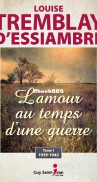 1939-1942 - L'Amour Au Temps D'Une Guerre 01 - Louise Tremblay D'Essiambre - French