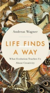 Life Finds A Way What Evolution Teaches Us About Creativity - Andreas Wagner - English