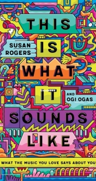 This Is What It Sounds Like: What the Music You Love Says About You - Susan Rogers - Ogi Ogas - English