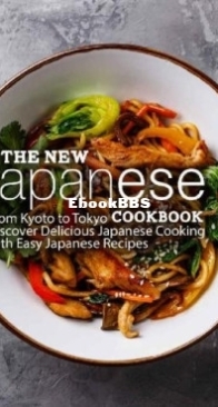 The New Japanese Cookbook - From Kyoto to Tokyo Discover Delicious Japanese Cooking With Easy Japanese Recipes  - BookSumo Press - English