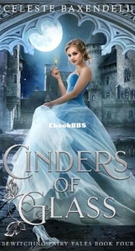 Cinders Of Glass - Bewitching Fairy Tales 04 - Celeste Baxendell - English