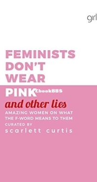 Feminists Don't Wear Pink (And Other Lies): Amazing Women on What the F-Word Means to Them - Scarlett Curtis - English