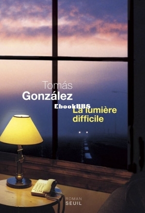 La Lumière Difficile (Tomás González [González, Tomás]) (Z-Library).jpg