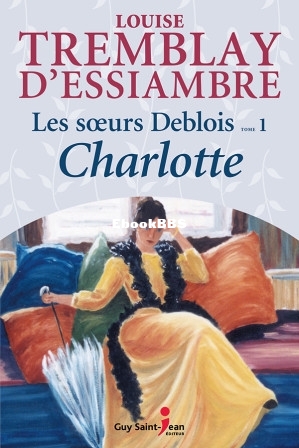 Les soeurs Deblois, tome 1 Charlotte (Louise Tremblay-DEssiambre) (Z-Library).jpg