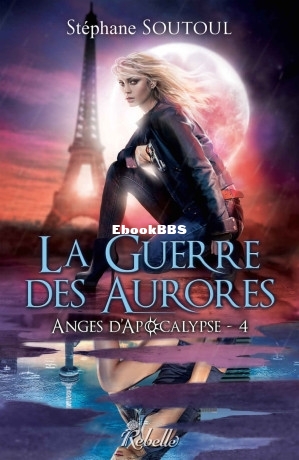 Anges dApocalypse T4 La guerre des aurores (Soutoul,Stéphane [Soutoul,Stéphane.jpg