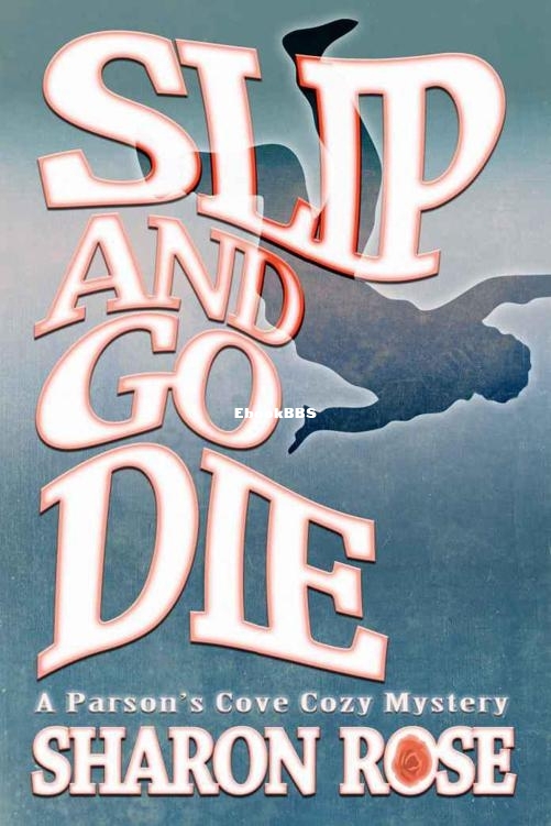 Slip and Go Die (A Parson's Cove Mystery) - Rose, Sharon.jpg