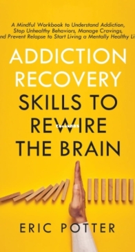 Addiction Recovery Skills to Rewire the Brain: A Mindful Workbook to Understand Addiction, Stop Unhealthy Behaviors