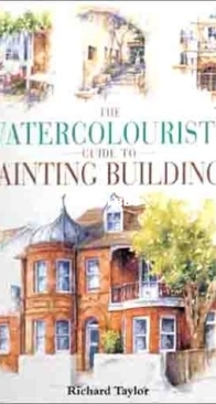 The Watercolorist's Guide to Painting Buildings - Richard Taylor - English