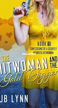 The Hitwoman and the Gold Digger - Confessions of a Slightly Neurotic Hitwoman 19 - J. B. Lynn - English