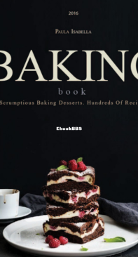 Baking Book - Scrumptious Baking Desserts - Hundreds Of Recipes - Paula Isabella - English