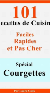101 Recettes De Cuisine Faciles Rapides Et Pas Cher - Spécial Courgettes - Laura  Cook - French