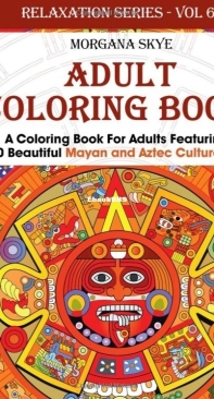 Mayan And Aztec Cultural Art - Adult Coloring Book - Relaxation Series Volume 6 - Morgana Skye - English