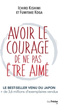 Avoir Le Courage De Ne Pas Etre Aimé - Ichiro Kishimi et Fumitake Koga - French