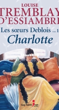 Charlotte - Les Soeurs Deblois 01 - Louise Tremblay D'Essiambre - French