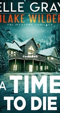 A Time to Die - Blake Wilder FBI Mystery Thrillers 10 - Elle Gray - English
