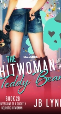 The Hitwoman and the Teddy Bear - Confessions of a Slightly Neurotic Hitwoman 26 - J. B. Lynn - English