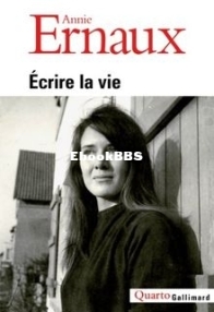 Ecrire La Vie - Annie Ernaux - French