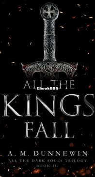 All the Kings Fall - All The Dark Souls Trilogy 3 - A. M. Dunnewin - English