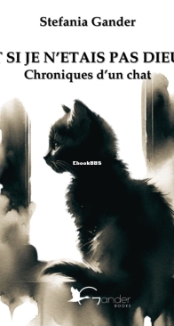 Et Si Je N'Etais Pas Dieu? Chroniques D'Un Chat - Stefania Gander - French