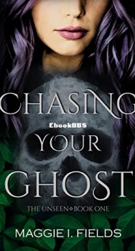 Chasing Your Ghost - The Unseen 1 - Maggie I. Fields - English