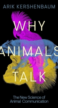 Why Animals Talk: The New Science of Animal Communication - Arik Kershenbaum - English