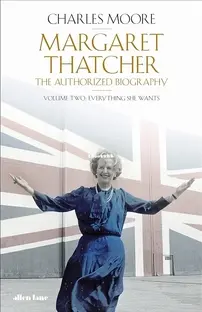 Margaret Thatcher The Authorized Biography - Everything She Wants Vol 2 - Charles Moore - English