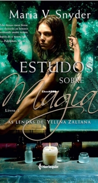 As lendas de Yelena Zaltana - Livro II - Estudos Sobre Magia - Maria V. Snyder - Portuguese