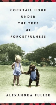 Cocktail Hour Under the Tree of Forgetfulness - Alexandra Fuller - English