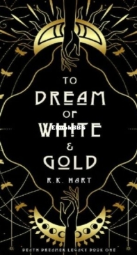 To Dream of White And Gold - Death Dreamer Legacy 1 - R. K. Hart - English