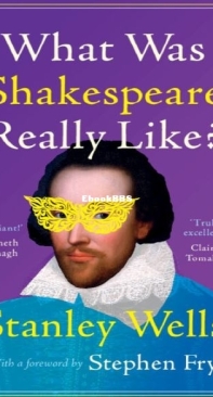 What Was Shakespeare Really Like - Stanley Wells - English