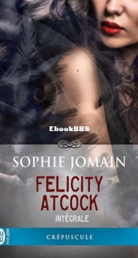 Felicity Atcock - Intégrale - Sophie Jomain - French