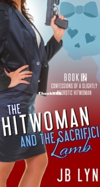 The Hitwoman and the Sacrificial Lamb - Confessions of a Slightly Neurotic Hitwoman 12 - J. B. Lynn - English