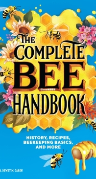 The Complete Bee Handbook History, Recipes, Beekeeping Basics, and More - Dewey M. Caron - English