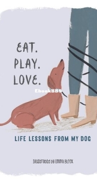 Eat. Play. Love.: Life Lessons from My Dog - Emma Block - English