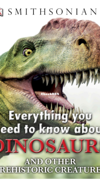 Everything You Need to Know About Dinosaurs and Other Prehistoric Creatures - DK Smithsonian - English