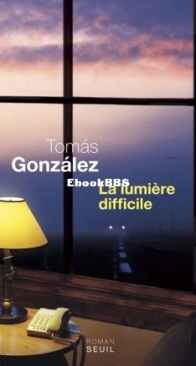 La Lumière Difficile - Tomas Gonzales - French