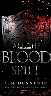 All the Blood Spilt - All The Dark Souls Trilogy 2 - A. M. Dunnewin - English