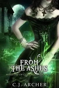 From the Ashes - The Ministry of Curiosities 6 - C.J. Archer - English