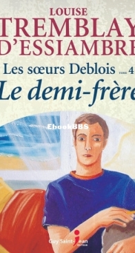 Le Demi-Frère - Les Soeurs Deblois 04 - Louise Tremblay D'Essiambre - French